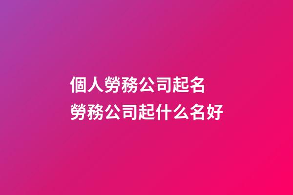 個人勞務公司起名 勞務公司起什么名好-第1張-公司起名-玄機派